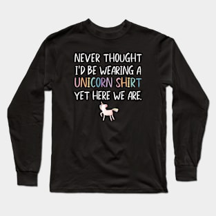 Funny Never Thought I'd Be Wearing A Unicorn Shirt for Dads Long Sleeve T-Shirt